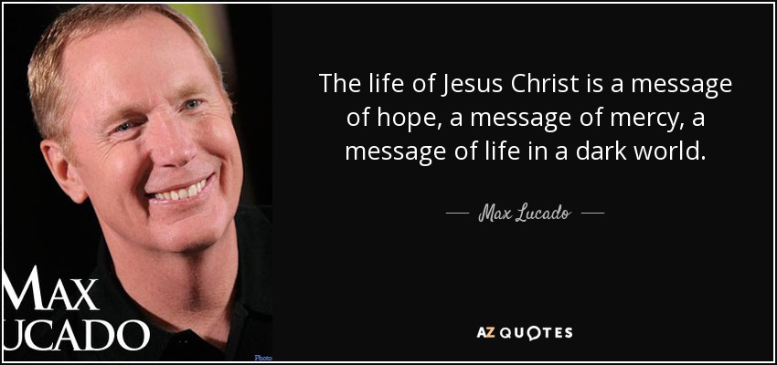 quote-the-life-of-jesus-christ-is-a-message-of-hope-a-message-of-mercy-a-message-of-life-in-max-lucado-90-79-19